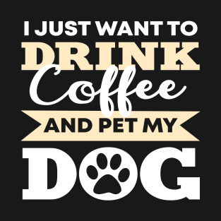 Drink Coffee and pet my DOG! T-Shirt