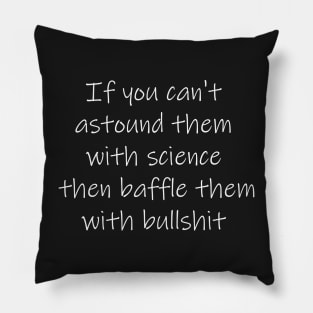 If you can't astound them with science then baffle them with bullshit Pillow