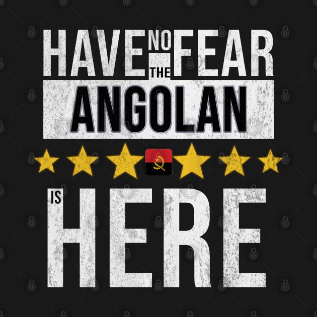 Have No Fear The Angolan Is Here - Gift for Angolan From Angola by Country Flags