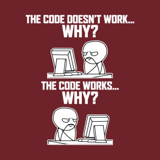 Code Works Why Meme Funny Computer Programmer Developer Hacker Geek T-Shirt