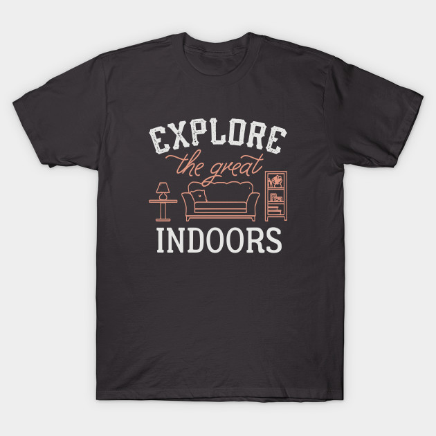 Disover Explore The Great Indoors - Explore The Great Indoors - T-Shirt