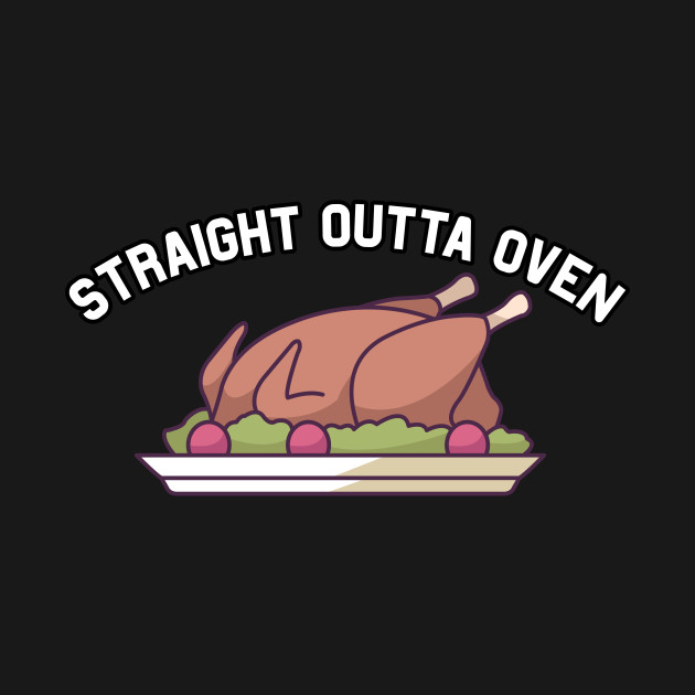 Disover Funny Thanksgiving Turkey Straight Outta Oven - Thanksgiving - T-Shirt