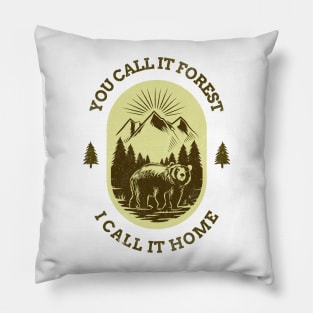 You Call It Forest I Call It Home Pillow