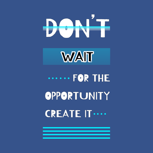 Don't Wait For The Opportunity Create It Motivational Quotes Design by Fashion trends