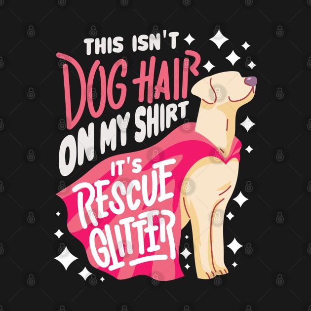 This Isn't Dog Hair On My Shirt It's Rescue Glitter - Funny Rescue Dog Gift by Shirtbubble