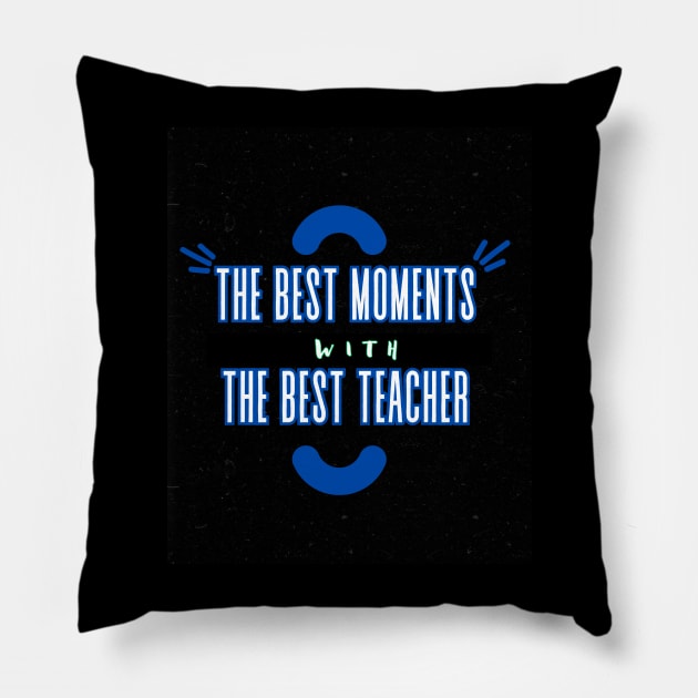 The Best Moments Wiht The Best Teacher t-shirt Pillow by RACACH