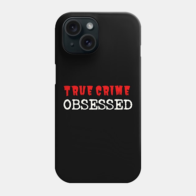 True Crime Obsessed Phone Case by Cor Designs