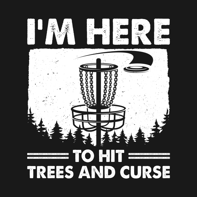 Disc Golf Humor Disc Golfing I'm Here To Hit Trees And Curse by LolaGardner Designs