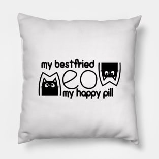 meow is my best friend and my happy pill Pillow