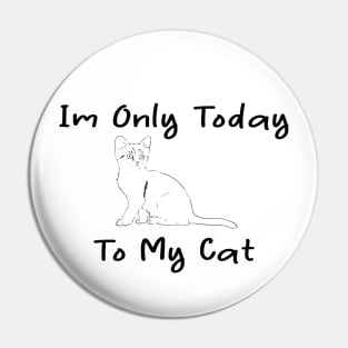 i'm only talking to my cat today Pin