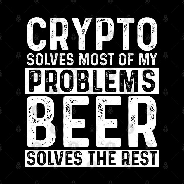 Cryptocurrency - Crypto Solves Most Of My Problems Beer Solves The Rest by Kudostees