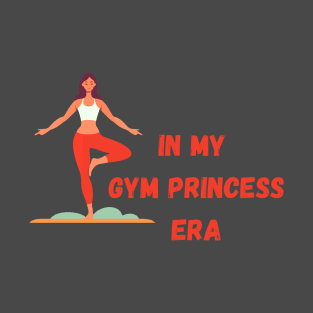 in my Gym Princess Era T-Shirt