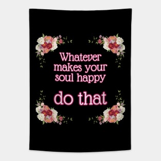 Whatever makes your soul happy - do that Tapestry