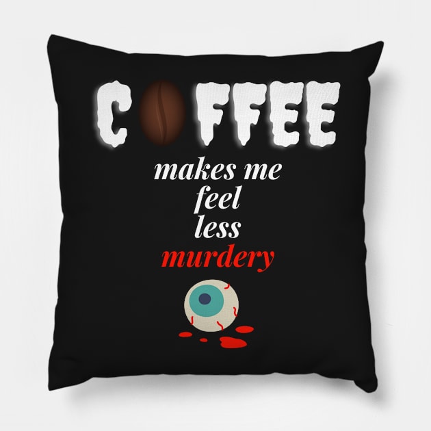 Coffee makes me feel less murdery Pillow by Totalove