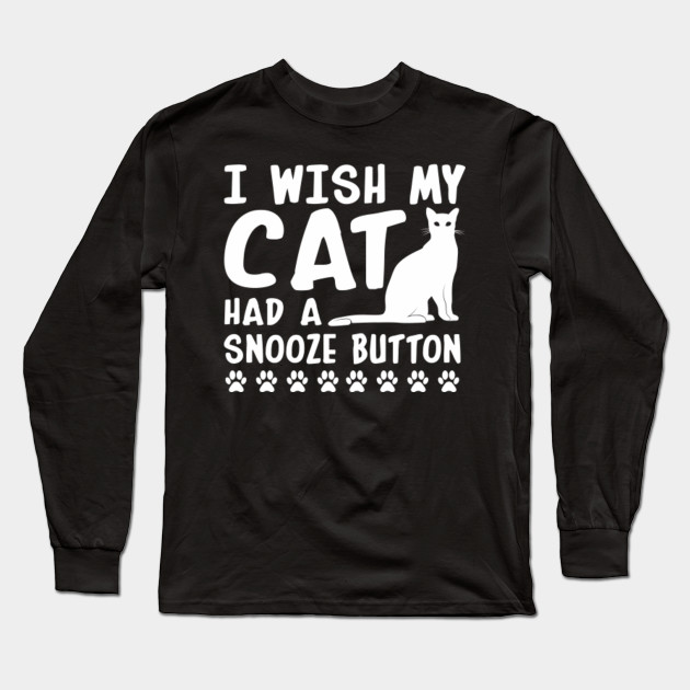 Wish My Cat Had Snooze Button Cat Owner Funny Cat Owner Gift Long Sleeve T Shirt Teepublic Au