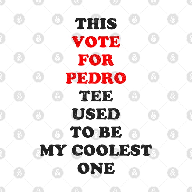 This Vote for Pedro tee used to be my coolest one by guayguay