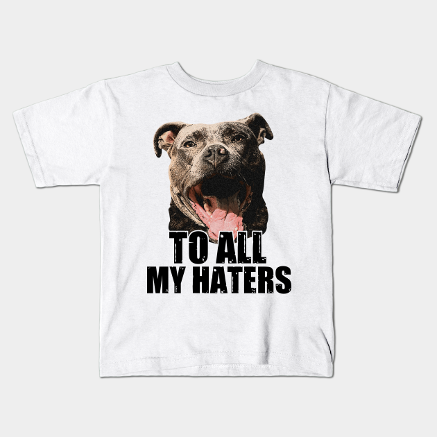to all my haters pitbull shirt