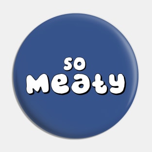 So Meaty Pin