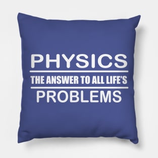 Physics the Answer to all Life's Problems Design for Physics students and Teachers Pillow