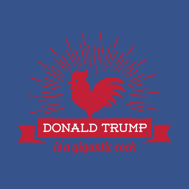 Discover Donald Trump is a Gigantic Cock - Donald Trump - T-Shirt