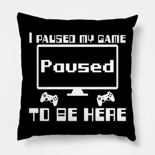 I paused my game to be here Pillow