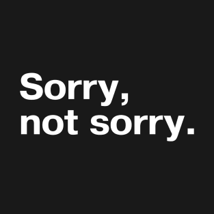 Sorry, not sorry. T-Shirt