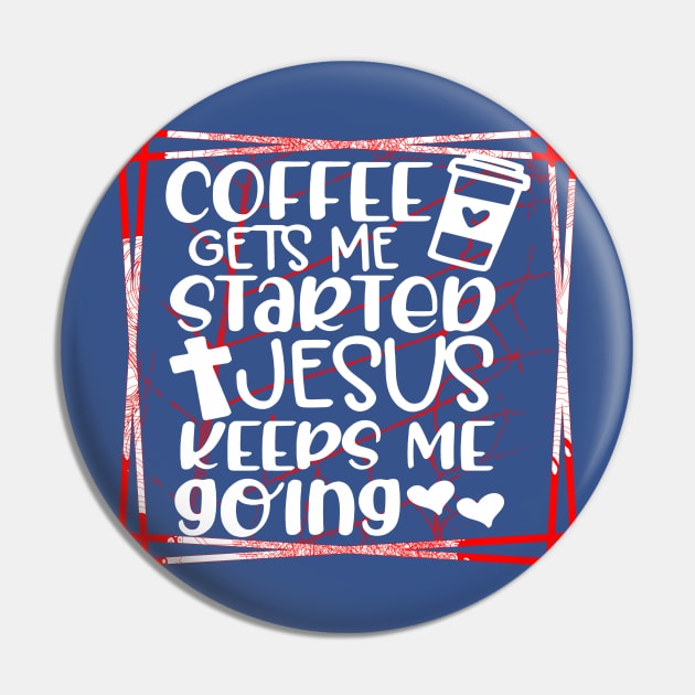 Coffee Gets me Started Jesus Keeps me Going Pin by joyjeff