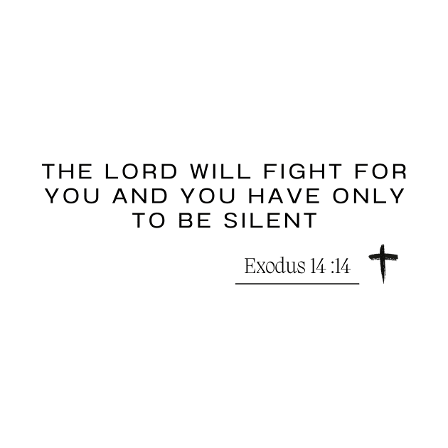 the lord will fight for you and you have only to be silent -  Exodus 14 :14 - Christian Quote by ArtShotss