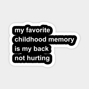 My Favorite Childhood Memory Is My Back Not Hurting Magnet