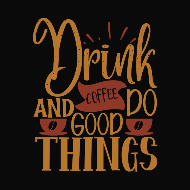 Drink Coffee And Do Good Things by WALAB