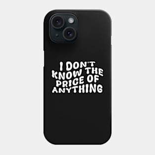 I Don't Know The Price Of Anything Funny Quote Phone Case