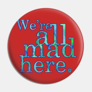 We're All Mad Here Pin