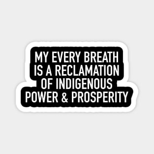 My Every Breath Is A Reclamation Of Indigenous Power & Prosperity Magnet