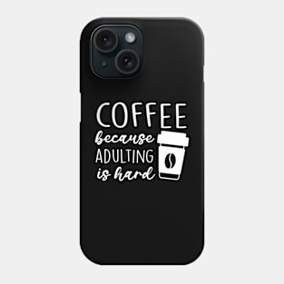 Coffee Because Adulting Is Hard Phone Case