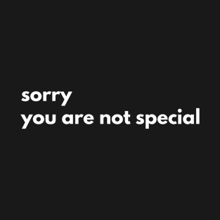 Sorry You Are Not Special T-Shirt