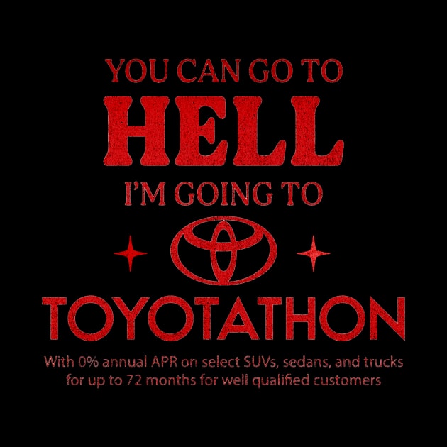 You Can Go To Hell I'm Going To Toyotathon by brandongan48