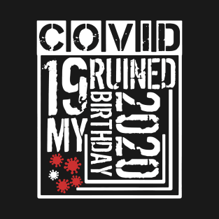 Covid 19 Ruined My Birthday - Coronavirus Ruined My Birthday Funny Gift T-Shirt