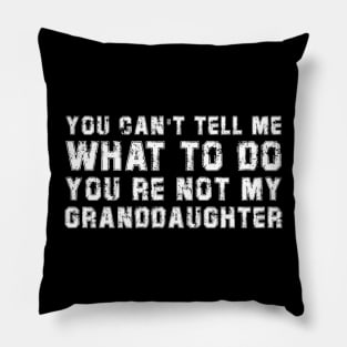 You Can't Tell Me What To Do You're Not My Granddaughter Pillow