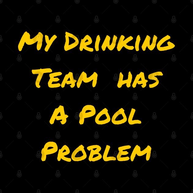 My Drinking Team Has A Pool Problem by mdr design