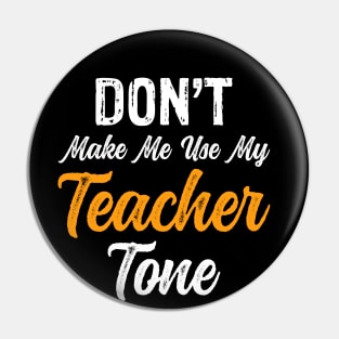 Don't Make Me Use My Teacher Tone Pin