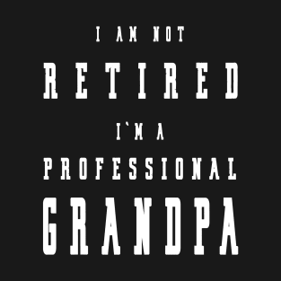 Funny Retiree I'm Not Retired I'm A Professional Grandpa T-Shirt