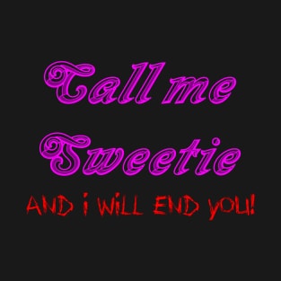 Call me Sweetie and I will end you T-Shirt