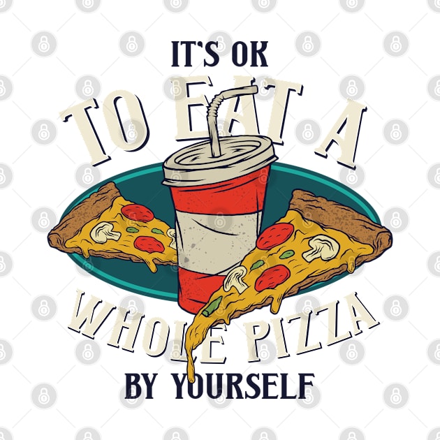 It's Ok To Eat A Whole Pizza By Yourself by JabsCreative