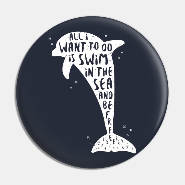 I Just Want to Swim in the Sea and be Free - Dolphin Pin by bangtees