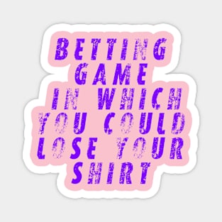 betting game in which you could lose your shirt Magnet