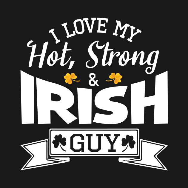 Happy Saint Patrick Day I Love My Hot Strong And Irish Guy by bakhanh123