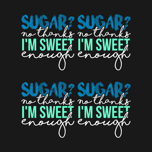 Sugar? No thanks I'm Sweet Enough by Lin Watchorn 