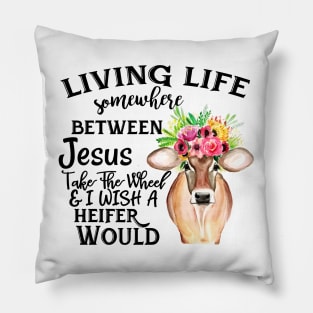 Living Life Between Jesus Take The Wheel & I Wish A Heifer Would Pillow