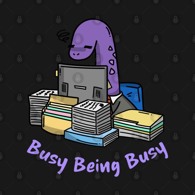 Busy Being Busy, Busy Dinosaur, Busy Office Worker by Style Conscious