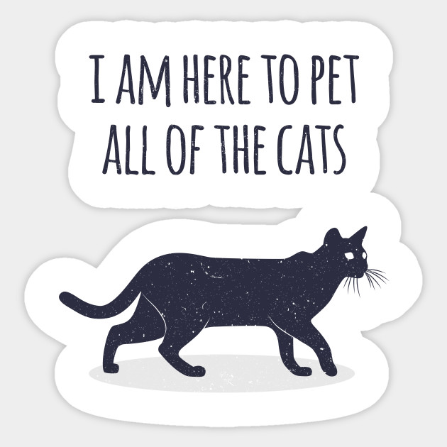 I Am Here To Pet All Of The Cats Cat Sticker Teepublic